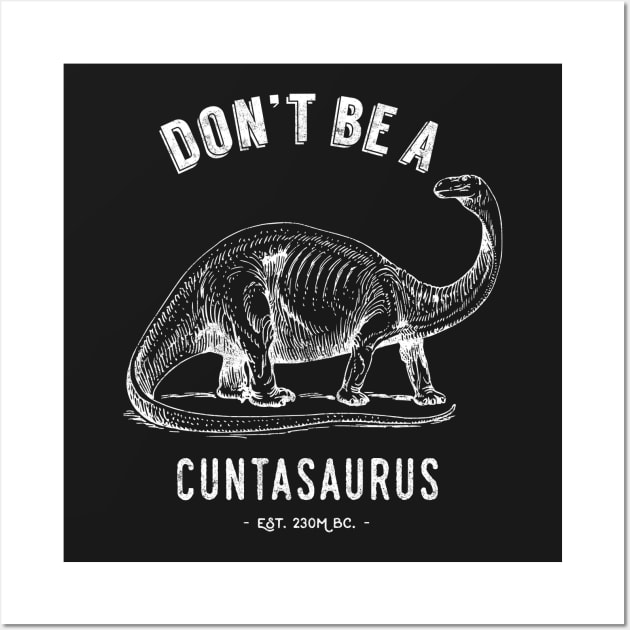 Don't Be A Cuntasaurus Wall Art by Pushloop